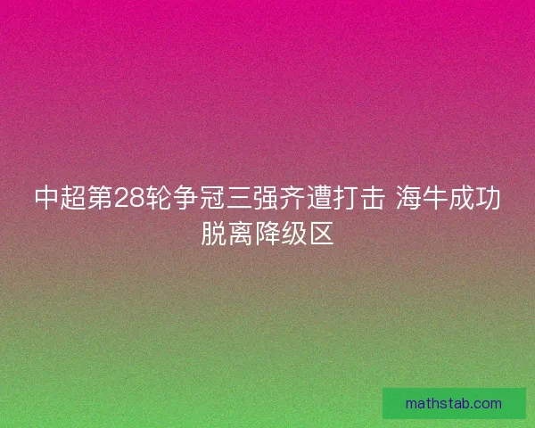 中超第28轮争冠三强齐遭打击 海牛成功脱离降级区