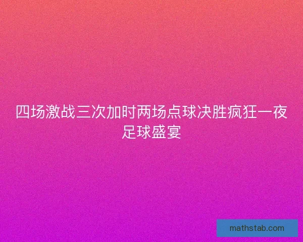 四场激战三次加时两场点球决胜疯狂一夜足球盛宴